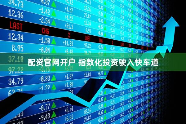 配资官网开户 指数化投资驶入快车道
