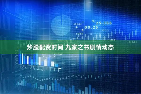 炒股配资时间 九家之书剧情动态