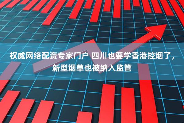 权威网络配资专家门户 四川也要学香港控烟了，新型烟草也被纳入监管